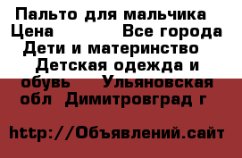 Пальто для мальчика › Цена ­ 3 000 - Все города Дети и материнство » Детская одежда и обувь   . Ульяновская обл.,Димитровград г.
